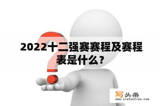  2022十二强赛赛程及赛程表是什么？