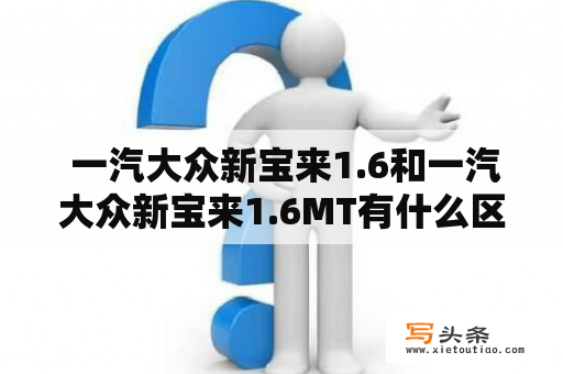  一汽大众新宝来1.6和一汽大众新宝来1.6MT有什么区别？