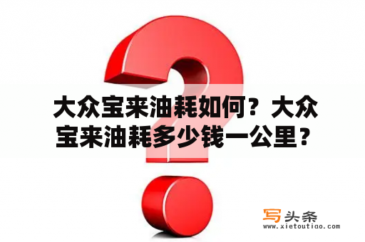  大众宝来油耗如何？大众宝来油耗多少钱一公里？