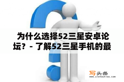  为什么选择52三星安卓论坛？- 了解52三星手机的最佳平台