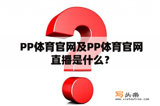  PP体育官网及PP体育官网直播是什么？