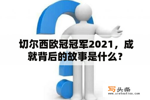  切尔西欧冠冠军2021，成就背后的故事是什么？