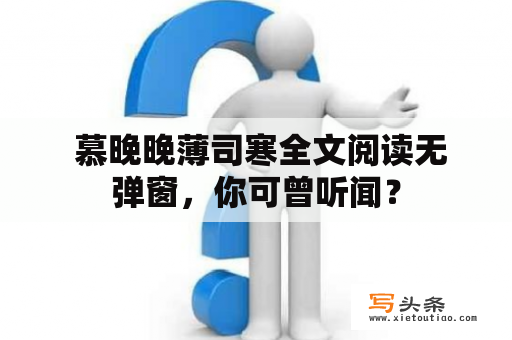  慕晚晚薄司寒全文阅读无弹窗，你可曾听闻？