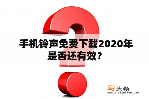  手机铃声免费下载2020年是否还有效？