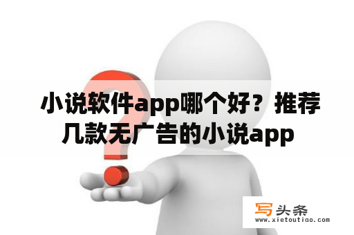  小说软件app哪个好？推荐几款无广告的小说app