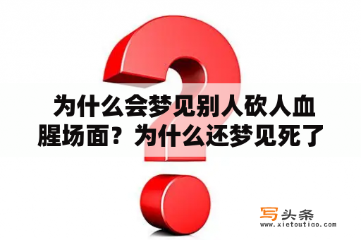  为什么会梦见别人砍人血腥场面？为什么还梦见死了好多人？