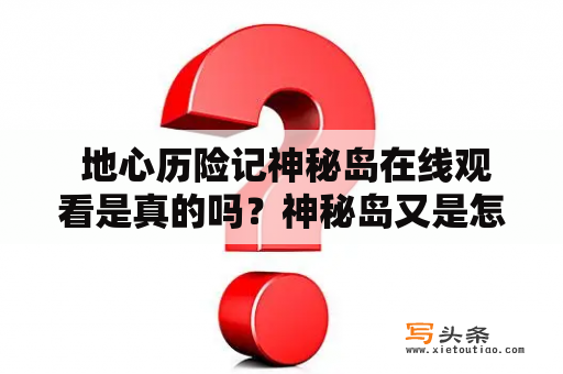  地心历险记神秘岛在线观看是真的吗？神秘岛又是怎样的一个故事？