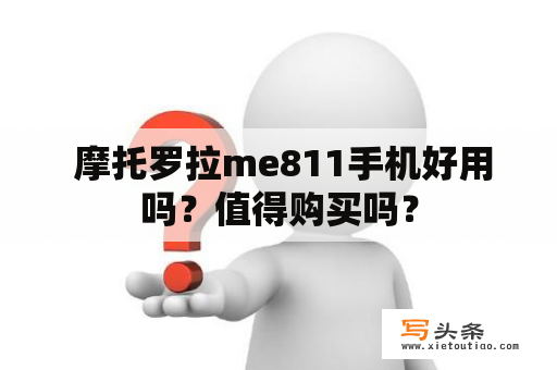  摩托罗拉me811手机好用吗？值得购买吗？