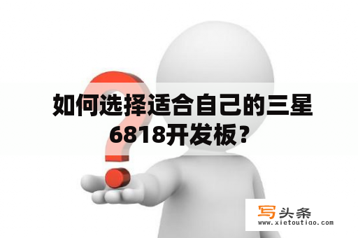  如何选择适合自己的三星6818开发板？