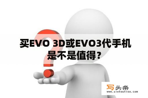  买EVO 3D或EVO3代手机是不是值得？