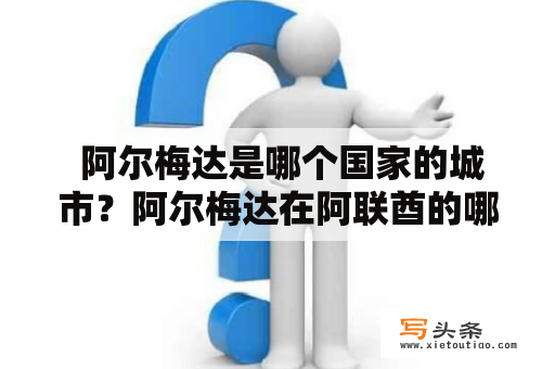  阿尔梅达是哪个国家的城市？阿尔梅达在阿联酋的哪个州？