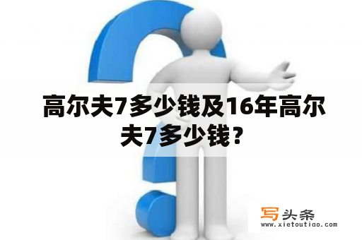  高尔夫7多少钱及16年高尔夫7多少钱？