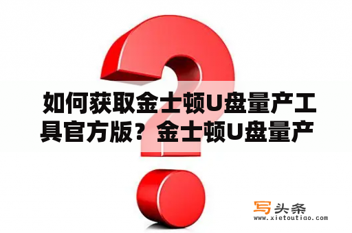  如何获取金士顿U盘量产工具官方版？金士顿U盘量产工具是一款针对金士顿U盘的专门制作工具，它能够对U盘进行格式化、分区、坏道修复等操作。在使用U盘的过程中，一些误操作或者病毒感染等可能会导致U盘损坏，使用金士顿U盘量产工具能够帮助您迅速修复U盘的问题。