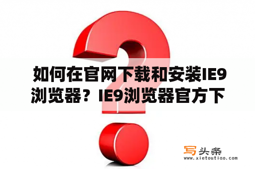  如何在官网下载和安装IE9浏览器？IE9浏览器官方下载安装如果你使用的是Windows 7或者Windows Vista操作系统，那么IE9浏览器可能是你最好的选择。使用IE9浏览器，你可以在网上浏览网页、查看多媒体内容以及执行各种web任务。本文将向你展示如何从IE9浏览器官网下载和安装IE9浏览器。