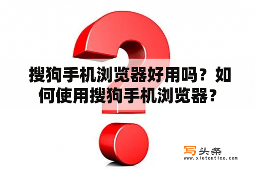  搜狗手机浏览器好用吗？如何使用搜狗手机浏览器？