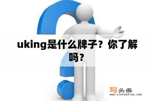  uking是什么牌子？你了解吗？