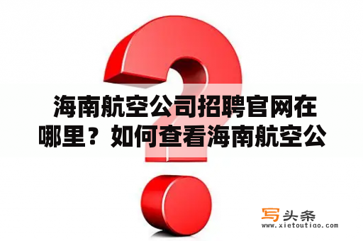  海南航空公司招聘官网在哪里？如何查看海南航空公司的招聘信息？