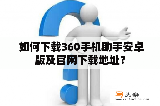  如何下载360手机助手安卓版及官网下载地址？