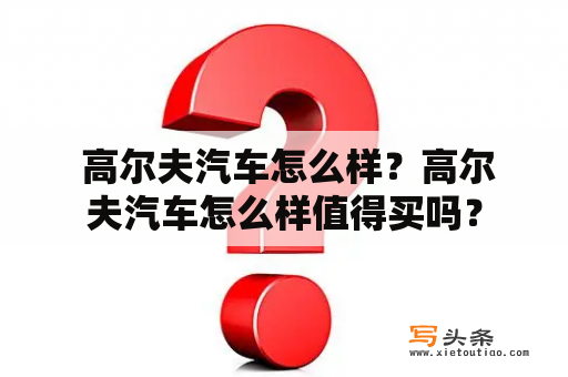  高尔夫汽车怎么样？高尔夫汽车怎么样值得买吗？