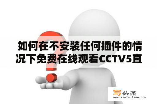  如何在不安装任何插件的情况下免费在线观看CCTV5直播？