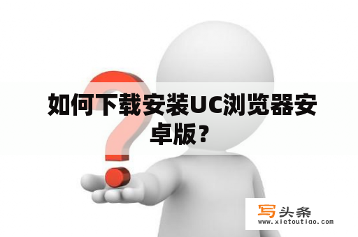  如何下载安装UC浏览器安卓版？