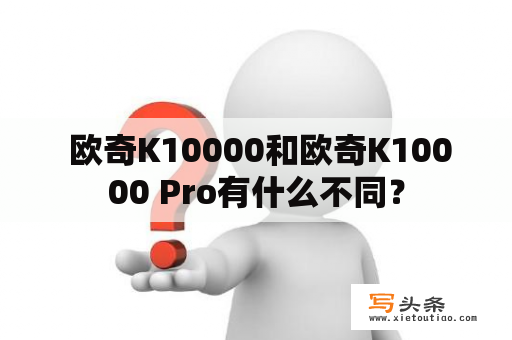  欧奇K10000和欧奇K10000 Pro有什么不同？