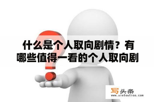  什么是个人取向剧情？有哪些值得一看的个人取向剧情分集？