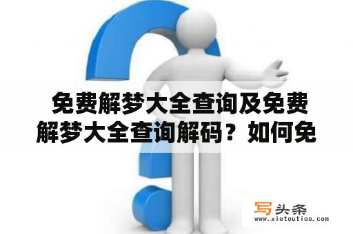  免费解梦大全查询及免费解梦大全查询解码？如何免费解析梦中的难题