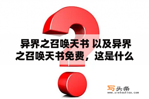  异界之召唤天书 以及异界之召唤天书免费，这是什么？