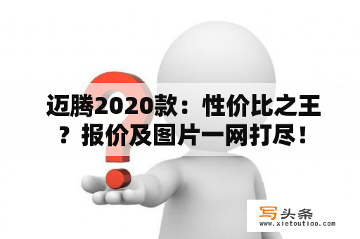  迈腾2020款：性价比之王？报价及图片一网打尽！