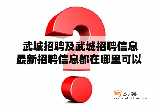  武城招聘及武城招聘信息最新招聘信息都在哪里可以查到？