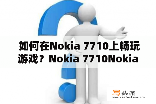  如何在Nokia 7710上畅玩游戏？Nokia 7710Nokia 7710游戏