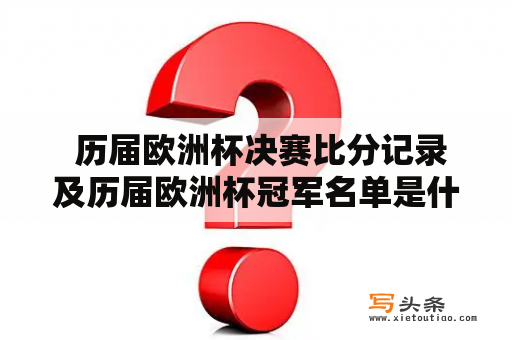  历届欧洲杯决赛比分记录及历届欧洲杯冠军名单是什么？