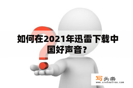  如何在2021年迅雷下载中国好声音？