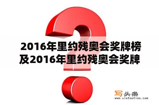  2016年里约残奥会奖牌榜及2016年里约残奥会奖牌榜单——哪个国家获得了最多奖牌？