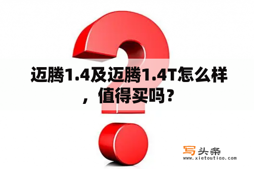  迈腾1.4及迈腾1.4T怎么样，值得买吗？