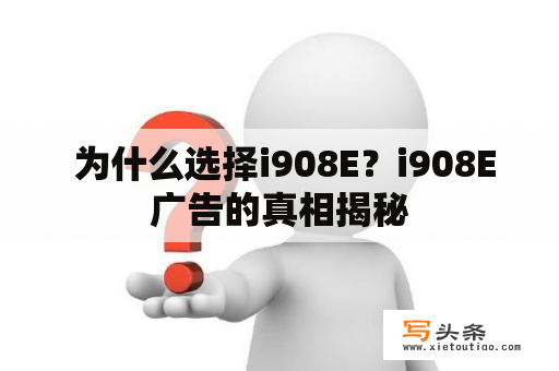  为什么选择i908E？i908E广告的真相揭秘