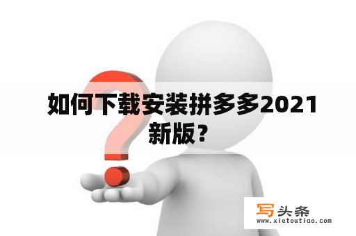  如何下载安装拼多多2021新版？