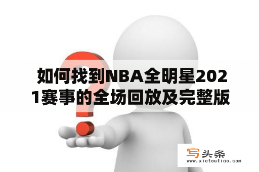  如何找到NBA全明星2021赛事的全场回放及完整版直播？