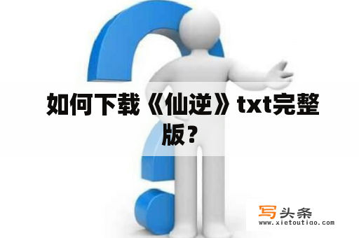  如何下载《仙逆》txt完整版？