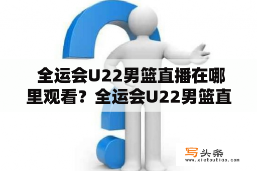  全运会U22男篮直播在哪里观看？全运会U22男篮直播浙江赛程安排