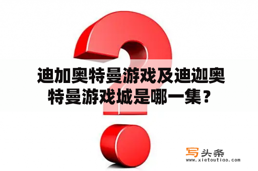  迪加奥特曼游戏及迪迦奥特曼游戏城是哪一集？