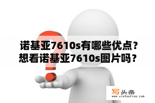  诺基亚7610s有哪些优点？想看诺基亚7610s图片吗？