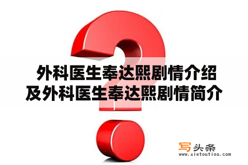  外科医生奉达熙剧情介绍及外科医生奉达熙剧情简介是什么？