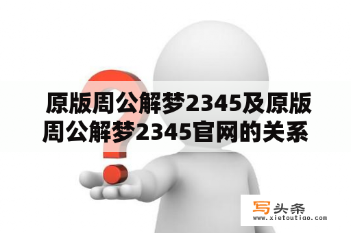  原版周公解梦2345及原版周公解梦2345官网的关系是什么？