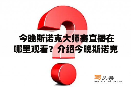  今晚斯诺克大师赛直播在哪里观看？介绍今晚斯诺克大师赛直播平台