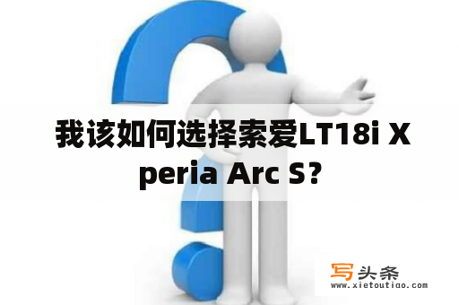  我该如何选择索爱LT18i Xperia Arc S？