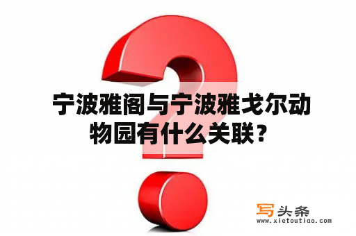  宁波雅阁与宁波雅戈尔动物园有什么关联？