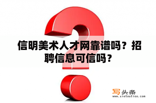  信明美术人才网靠谱吗？招聘信息可信吗？