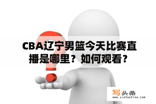  CBA辽宁男篮今天比赛直播是哪里？如何观看？